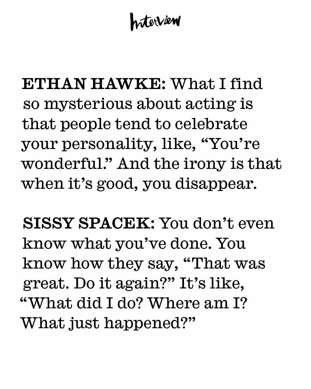 Sissy Spacek has defined generations of cinema — from Badlands and Carrie to her Oscar-winning role in Coal Miner’s Daughter. Earlier this fall, while promoting Lynne Ramsay’s @diemylovefilm, she sat down with fellow Texan @ethanhawke for a rare conversation about craft, aging, and the icons who shaped them.
Captured at @daylight, this portrait series brings two Hollywood originals together in a quiet, timeless setting.

Credits
Photography: @pamela_hanson
Styling: @heathermary.jackson
Hair: @peterbutlerhair
Makeup: @marikoarai
Nails: @lollykoonnails
Set Design: @happymasseeprofessional
Tailor: @mayh.see
Production Director: @thealexandraweiss
Executive Producer: @georgiaafordd
Location: @daylight

#sissyspacek #ethanhawke