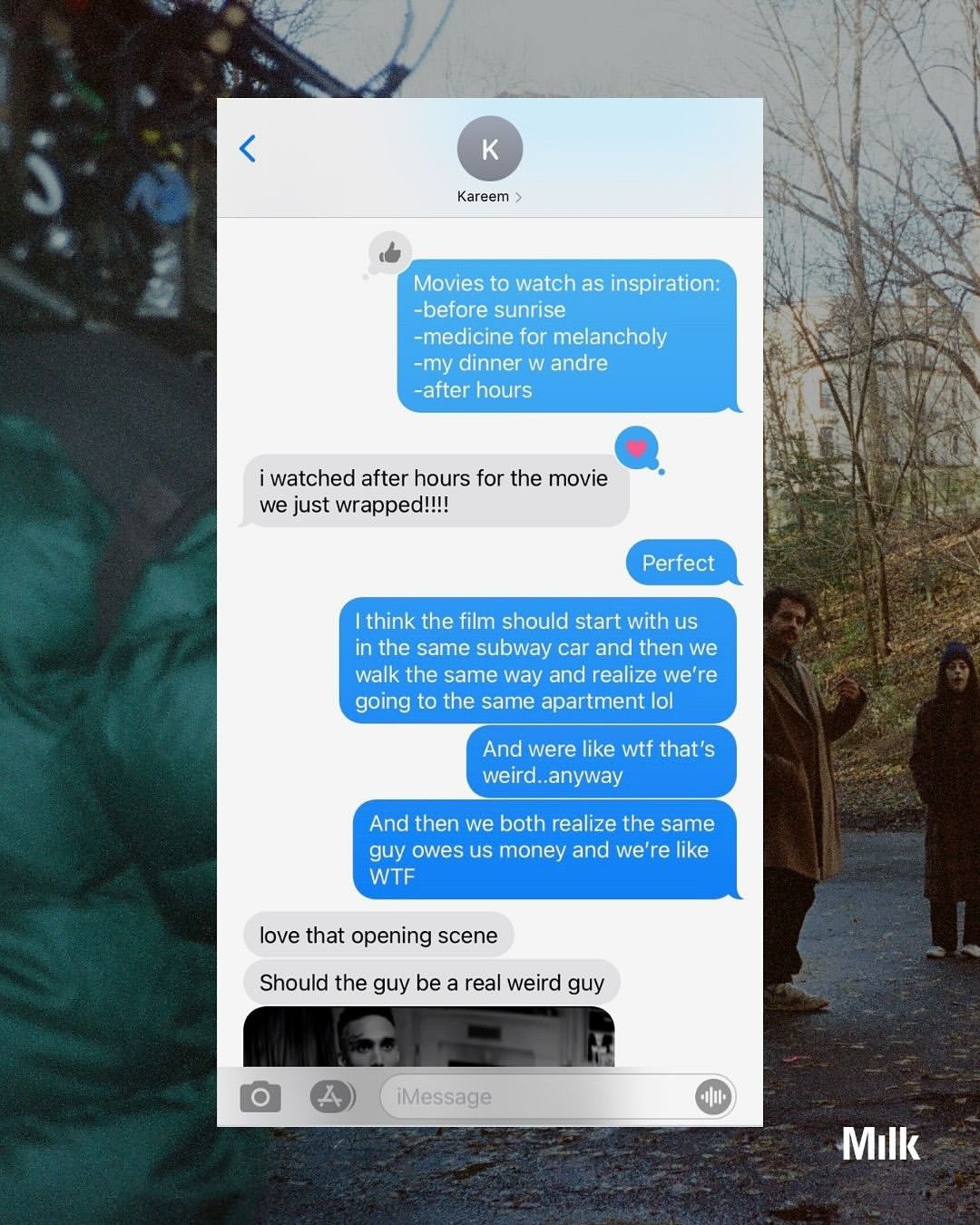 “OR SOMETHING”, a film by @maryconnorneely and @kareem

Before @subwaytakes ever hit the feed, Mary Neely and Kareem Rahma were already writing their own New York story. What began as a DM turned into a year of meetups, long talks, debates, and moments that eventually became a script.

@orsomething.mp4 , co-written by and starring Neely and Rahma, was shot guerrilla-style across New York in just 6 days on what they call an “insanely low budget.” The pair shared with Milk exclusive notes, texts, and scratch pages from the early process that shaped the film’s foundation.

A fleeting connection between two strangers navigating the city and each other, a full-fledged indie triumph born from conversation.

Or Something is available to rent or buy on Vimeo and Fandango, expanding to other platforms and streaming services soon.

Credits:
Also Starring @bswardell @zz_nyc 
Directed by @jeffreyschroederfanpage 
Produced by @maryconnorneely @kareem @jeffreyschroederfanpage @drodblackwell @sophiaherx
Edited by @peteohs
Cinematography by @jeffleedscohn
Production Design by @isshegarcia
Wardrobe Styling by @impressiveluke
Color Correction by @breezus_christ
Sound Mix by @deansamuelwhite
Sound Effects by @nikolayantonov_
Original Score by @ian_sweeeeet
Casting by @ruby.mccollister
Distributed by @factory_25