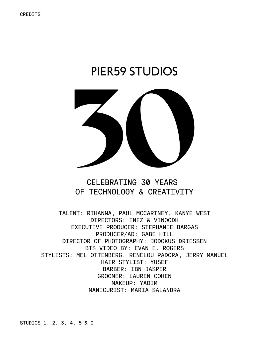 Rihanna, Kanye West, and Paul McCartney for their song “FourFiveSeconds.” Shot at PIER59 Studios in 2014.
From our archive. One of many productions that shaped visual culture over the last three decades.
Join us as we celebrate 30 years of creativity & technology.
Get a behind the scenes look at Rihanna, Kanye West, and Paul McCartney filming the “FourFiveSeconds” music video at PIER59 Studios.
Rihanna, Kanye West, and Paul McCartney for their song FourFiveSeconds. Shot at PIER59 Studios in 2014.
From our archive. One of many productions that shaped visual culture over the last three decades.
Join us as we celebrate 30 years of creativity & technology.